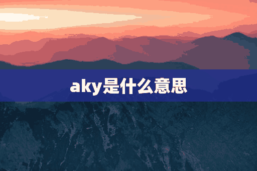 aky是什么意思(deaky是什么意思)